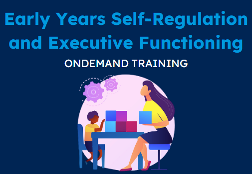 Early Years Self-Regulation and Executive Function (CPD Video: 2hr 27min)