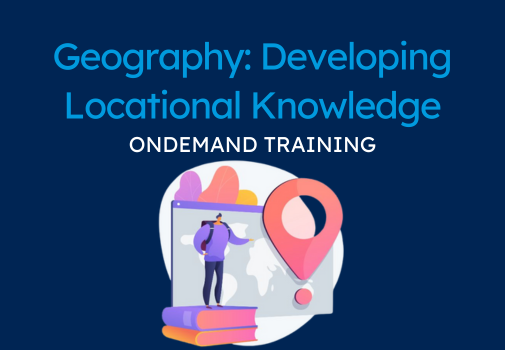 Geography - Developing Locational Knowledge (CPD Video: 1hr 59min)