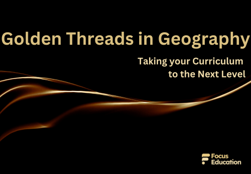 Golden Threads in Geography: Taking your Curriculum to the Next Level