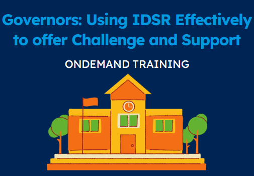 Governors - Understanding and Using IDSR Effectively to offer Challenge and Support (CPD Video: 38min)