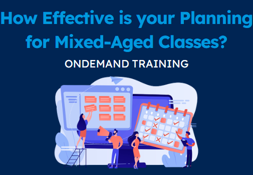 How Effective is your Planning for Mixed-Aged Classes? (CPD Video: 1hr 43min)