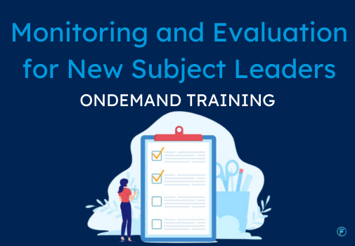 Monitoring and Evaluation for New Subject Leaders (CPD Video: 1hr 11min)