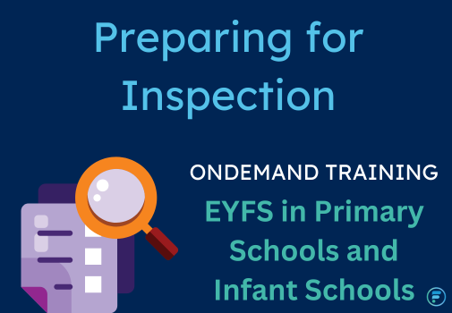 Preparing for Inspection - EYFS in Primary and Infant Schools (CPD Video: 26min)