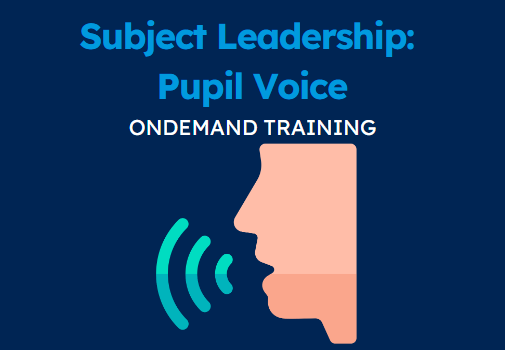 Subject Leadership: Monitoring and Evaluation - Pupil Voice (CPD Video: 23min)