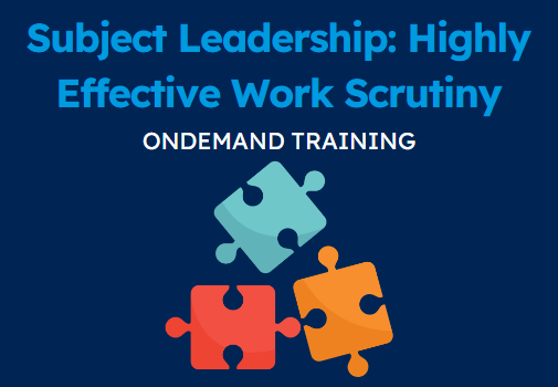 Subject Leadership: Highly Effective Work Scrutiny (CPD Video: 36min)