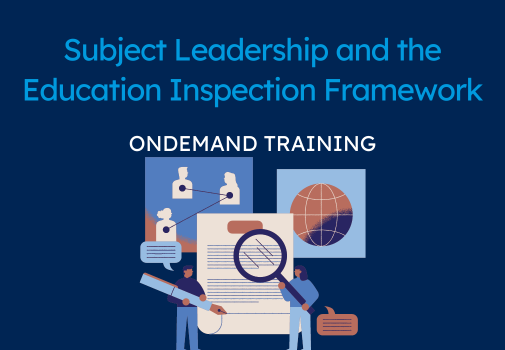 Subject Leadership and the Education Inspection Framework (CPD Video: 1hr 11min)