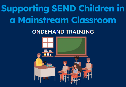 Supporting SEND Children in a Mainstream Classroom (CPD Video: 46min)