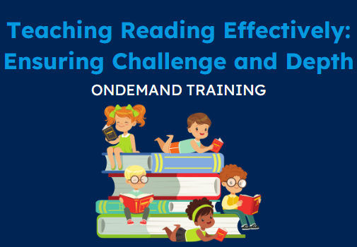 Teaching Reading Effectively: Ensuring Challenge and Depth (CPD Video: 1hr 28min)