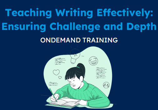 Teaching Writing Effectively - Ensuring Challenge and Depth (CPD Video: 1hr 38min)